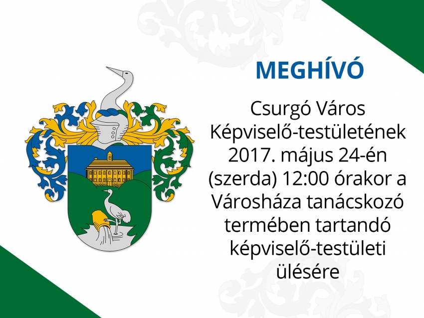 Meghívó - Csurgó Város Képviselő-testületének 2017. május 24-én (szerda) 12:00 órakor a Városháza tanácskozó termében tartandó képviselő-testületi ülésére