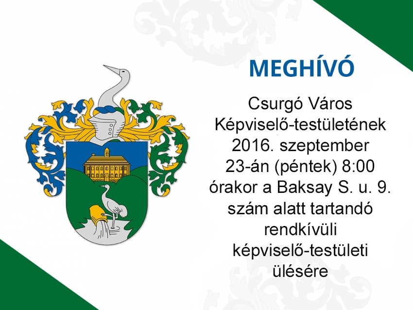 Meghívó - Csurgó Város Képviselő-testületének 2016. szeptember 23-án (péntek) 8:00 órakor a Baksay S. u. 9. szám alatt tartandó rendkívüli képviselő-testületi ülésére